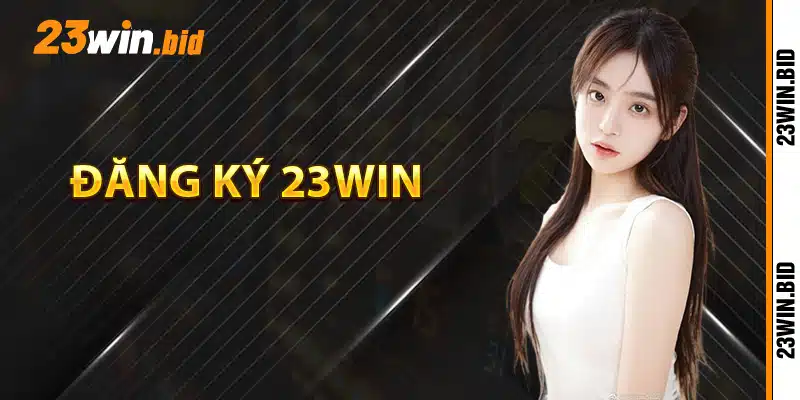 Hướng dẫn đăng ký 23Win Hướng dẫn đăng ký 23Win