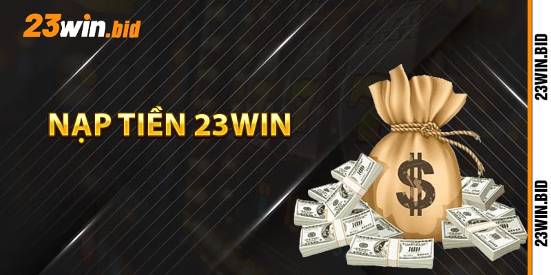 Hướng dẫn nạp tiền 23Win Hướng dẫn nạp tiền 23Win