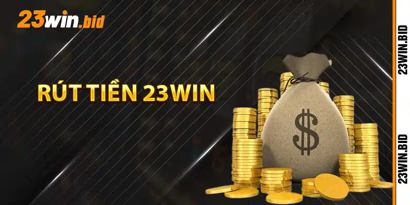 Hướng dẫn rút tiền 23Win Hướng dẫn rút tiền 23Win
