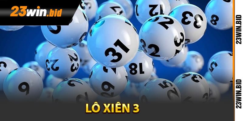 Lô xiên 3 là gì? Lô xiên 3 là gì?